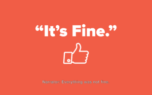 Image says: You: “It’s fine. ”Narrator: *everything was not fine*